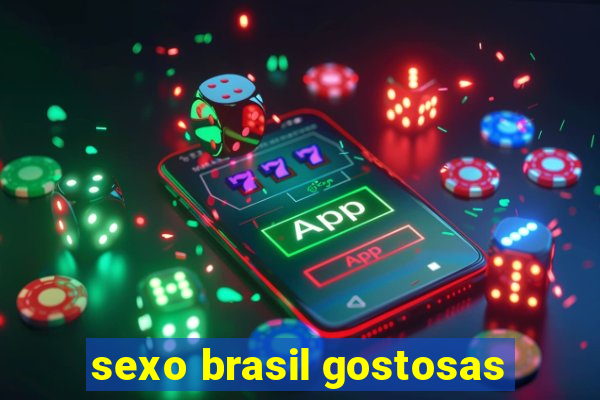 sexo brasil gostosas